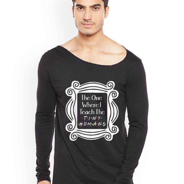 Premium The One Where I Teach The Tiny Humans shirt