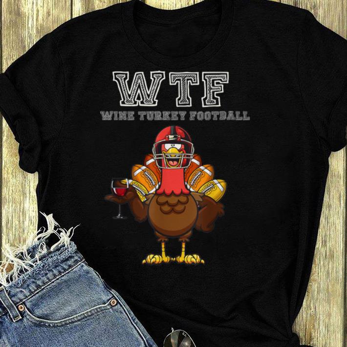 Premium WTF Wine Turkey Football Funny Thanksgiving Day Gifts shirt
