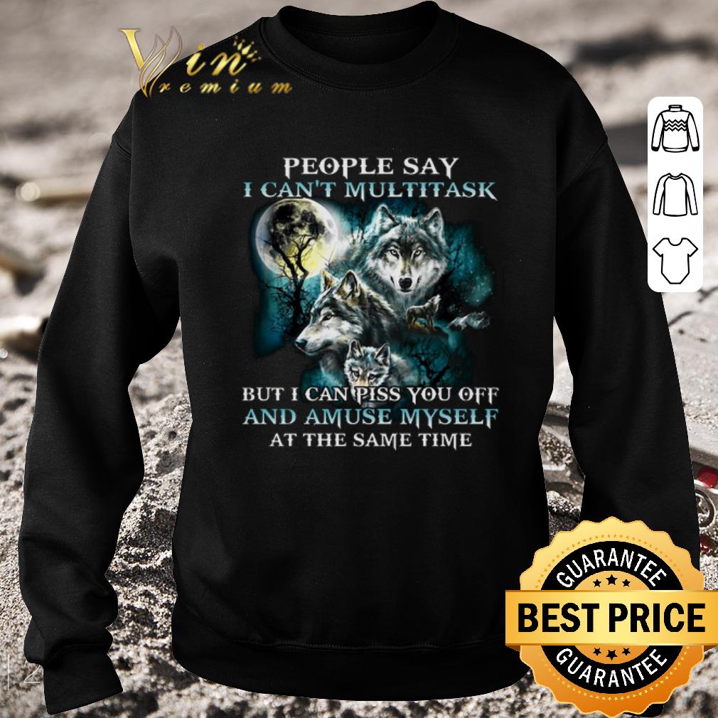 Premium Wolves people say i can't multitask but i can piss you off shirt