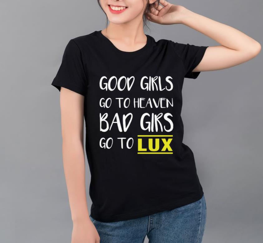 Pretty Good Girls Go To Heaven Bad Girls Go To LUX shirt