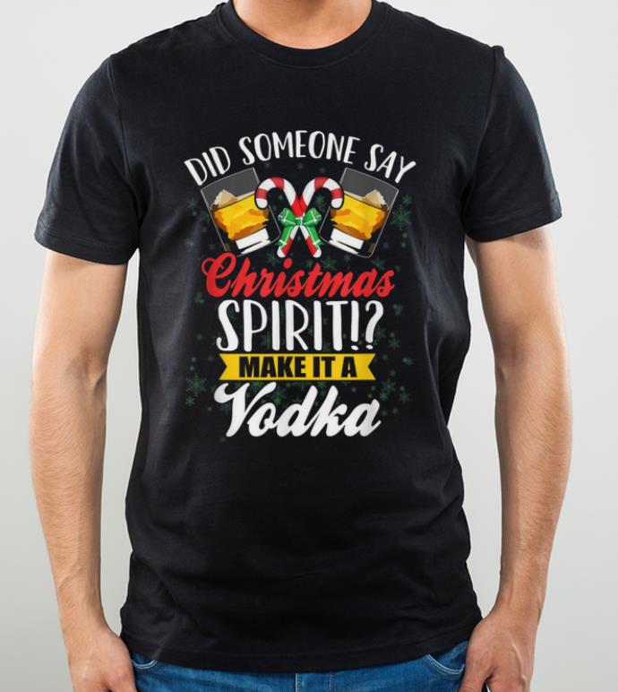 Pretty Someone Say Christmas Spirit Vodka Funny Xmas Day Party shirt