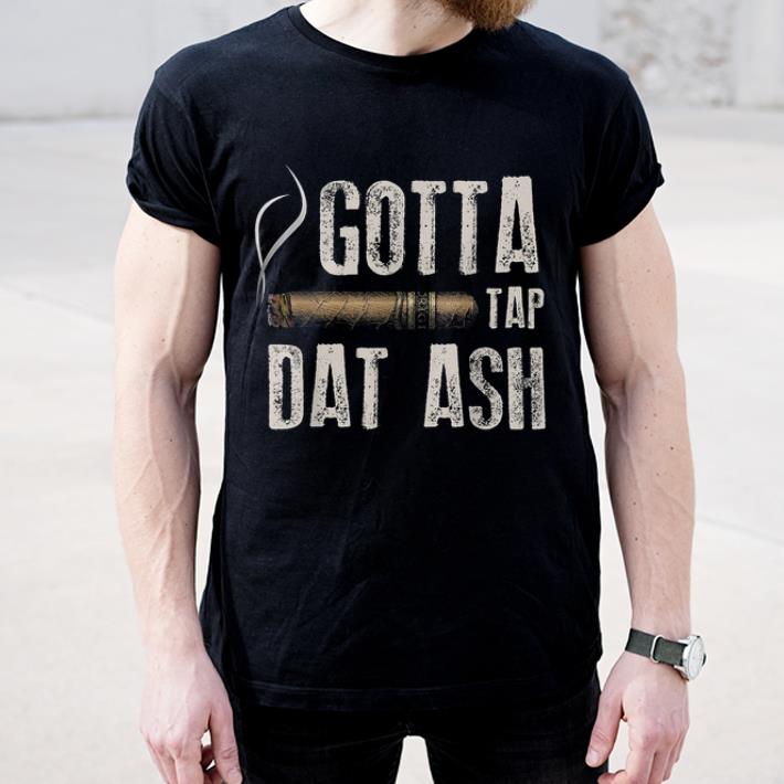 Top Cigar gotta tap dat ash smoking shirt
