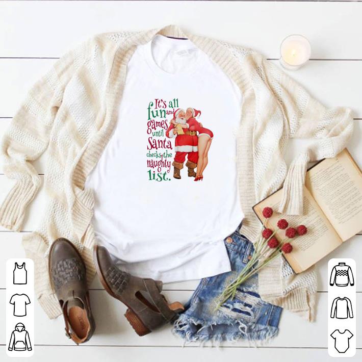 Top It's all fun and Games until Santa checks the Naughty list shirt