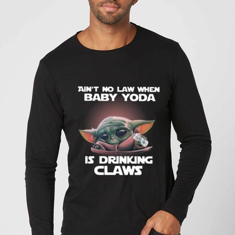Awesome Ain’t No Law When Baby Yoda Is Drinking Claws shirt