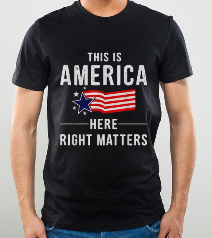 Awesome This is America Here Right Matters shirt