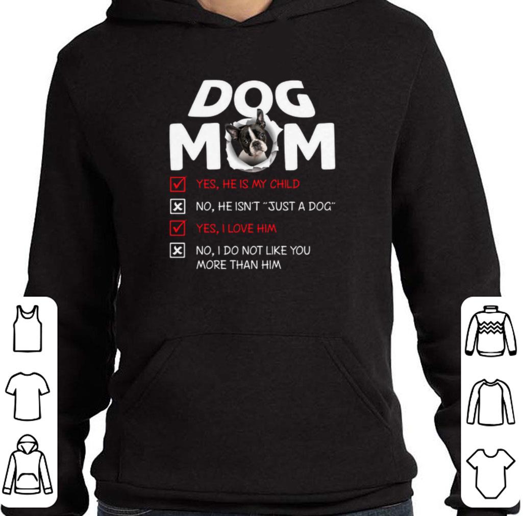 Boston Terrier dog mom yes he is my child no he isn't just a dog shirt