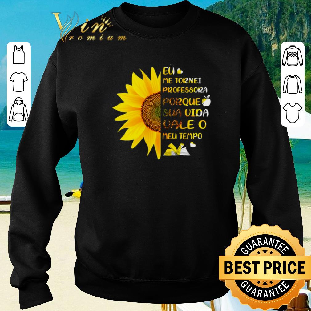 Funny Sunflower Eu Me Tornei Professora Porque Sua Vida vale O Meu shirt sweater 2019 6 Funny Sunflower Eu Me Tornei Professora Porque Sua Vida vale O Meu shirt sweater 2019