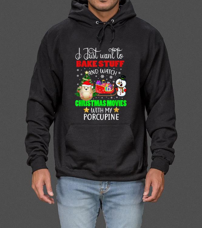 Great Bake Stuff And Watch Christmas Movies With My Porcupine Gift sweater