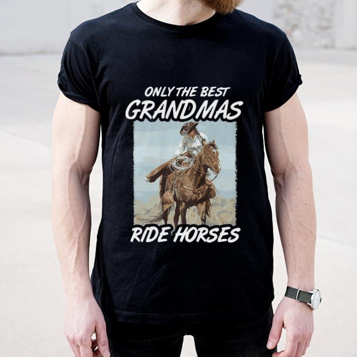 Great Only The Best Grandmas Ride Horses shirt