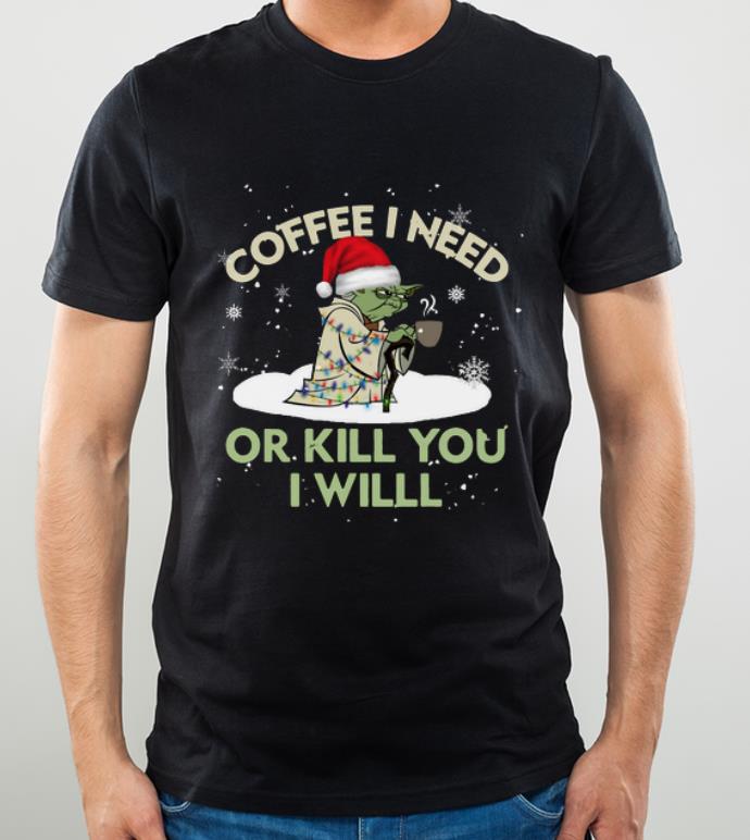 Great Santa Baby Yoda coffee I need or kill you I will shirt