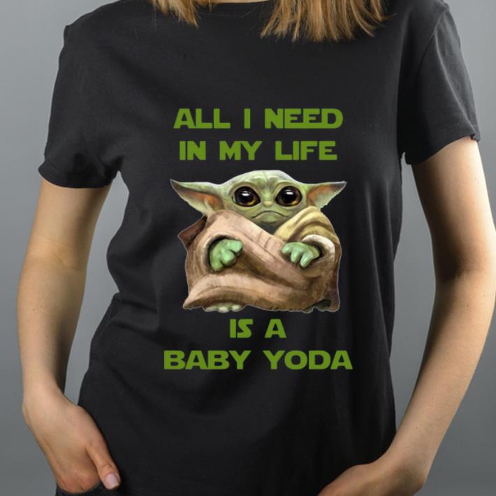 Hot All I need in my life is a Baby Yoda shirt