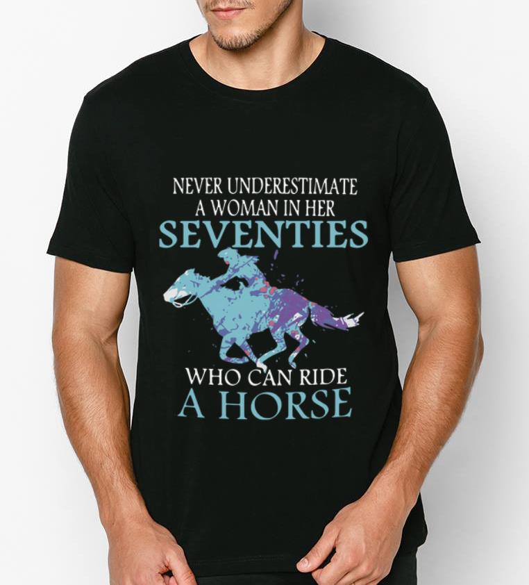 Hot Never Underestimate A Woman In Her Seventies Who Can Ride A Horse shirt