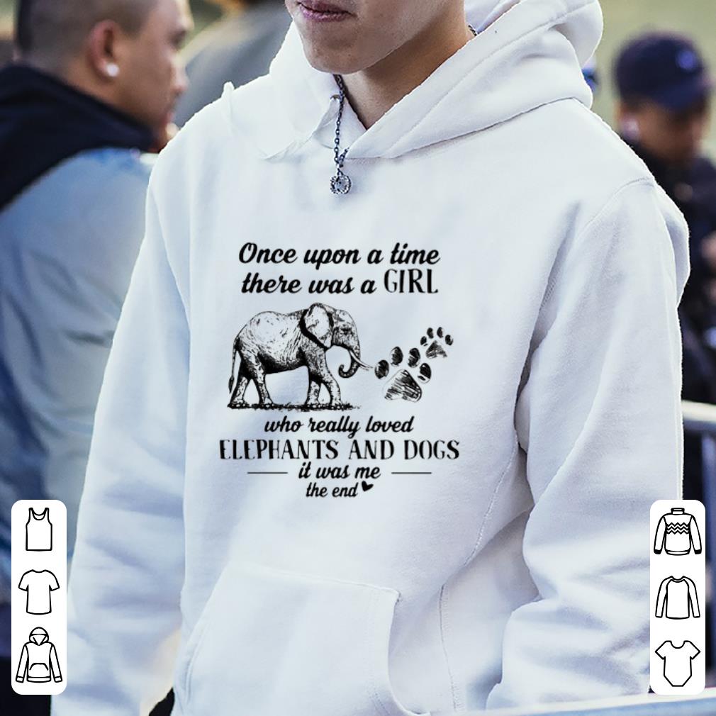 Hot Once upon a time there was a girl who really loved elephants and dogs it was me shirt