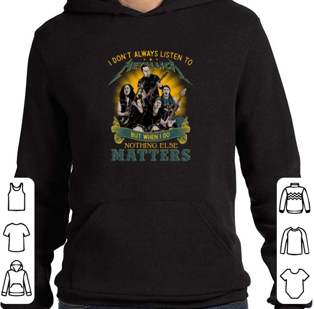 I don't always listen to Metallica I do nothing else matters shirt
