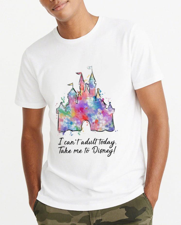 Nice I Can’t Adult Today Take Me To Disney shirt