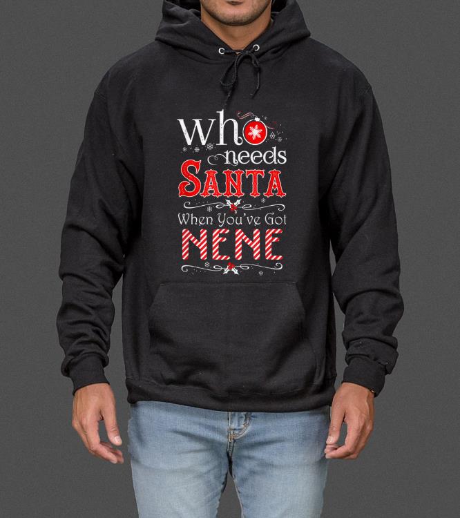 Official Christmas Who Needs Santa When You Got NENE sweater