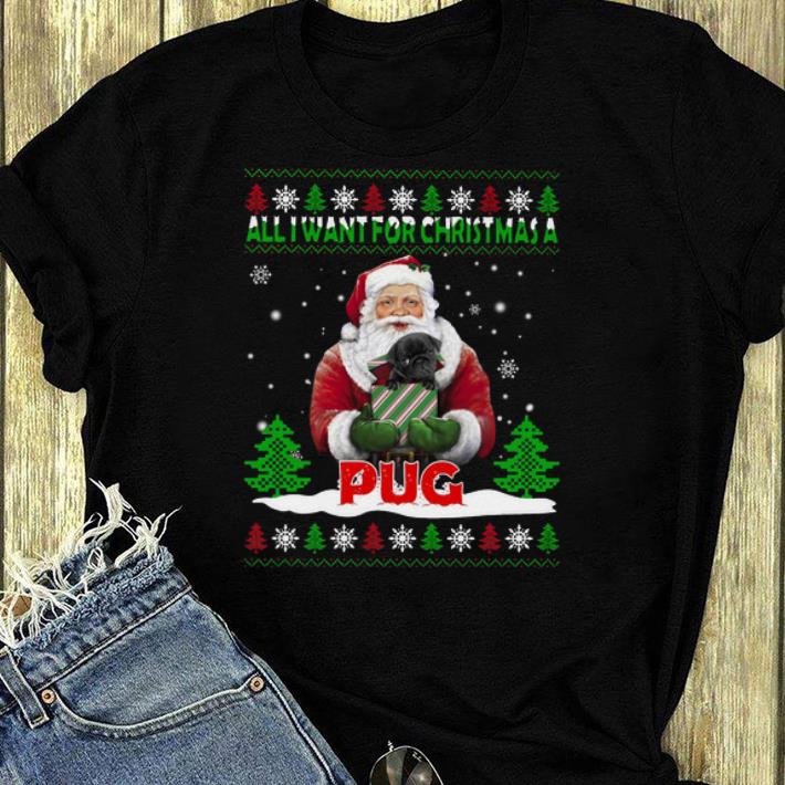 Original All I Want For Christmas A Pug Ugly Christmas shirt