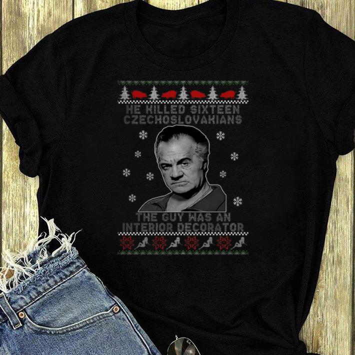 Original He killed sixteen czechoslovakians the guy was an interior decorator ugly christmas shirt