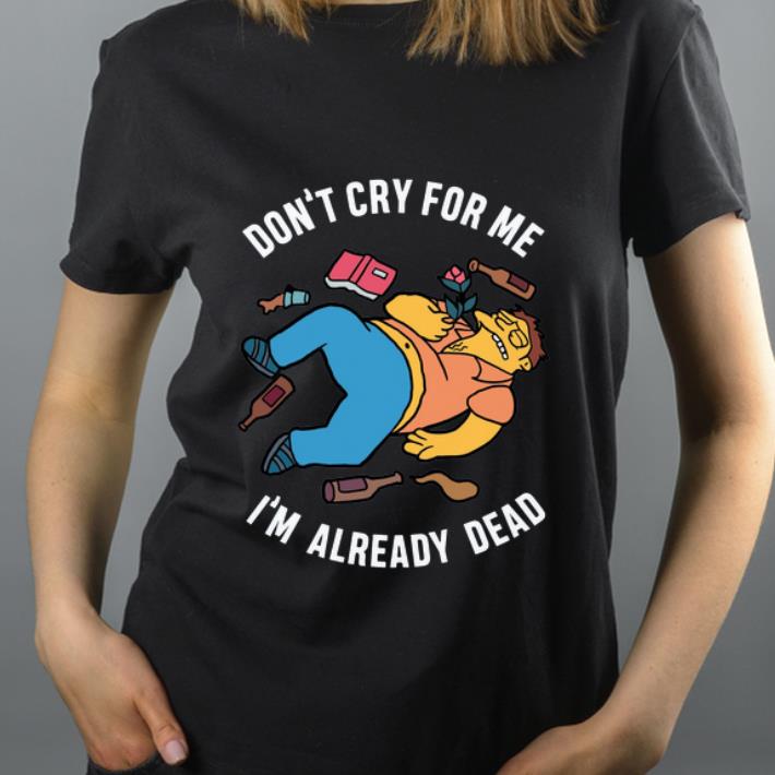 Premium Simpsons Don’t Cry For Me I’m Already Dead shirt