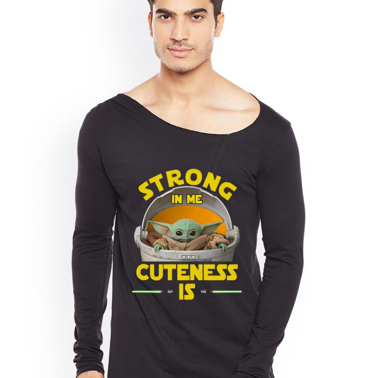 Premium The Mandalorian Strong In Me Cuteness Is Baby Yoda shirt