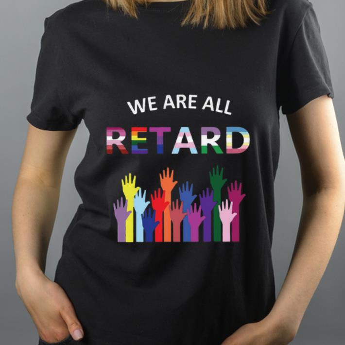 Premium We Are All Retard shirt