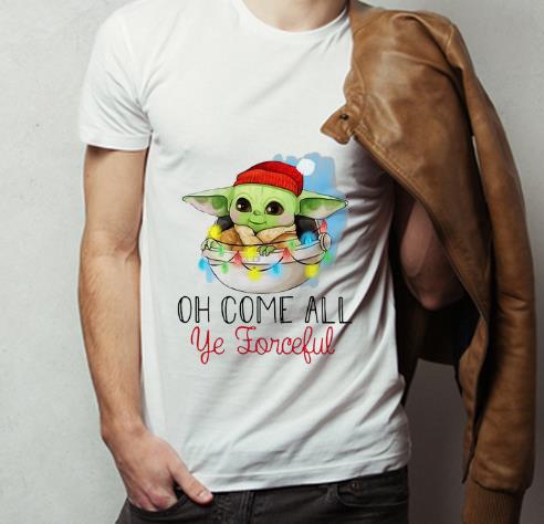 Pretty Baby Yoda Oh Come All Ye Forceful Christmas shirt
