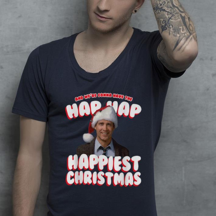 Top And We're Gonna Have The Hap Hap Happiest Christmas Vacation shirt