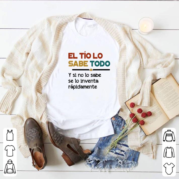 Top El Tío Lo Sabe Todo Y si no lo sabe se lo inventa rapidamente shirt 6 Top El Tío Lo Sabe Todo Y si no lo sabe se lo inventa rapidamente shirt