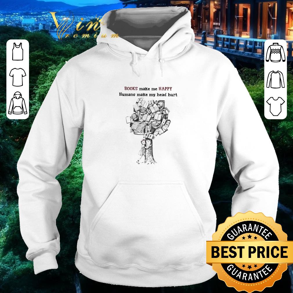 Top Tree Books make me Happy Humans make my head hurt shirt 6 Top Tree Books make me Happy Humans make my head hurt shirt