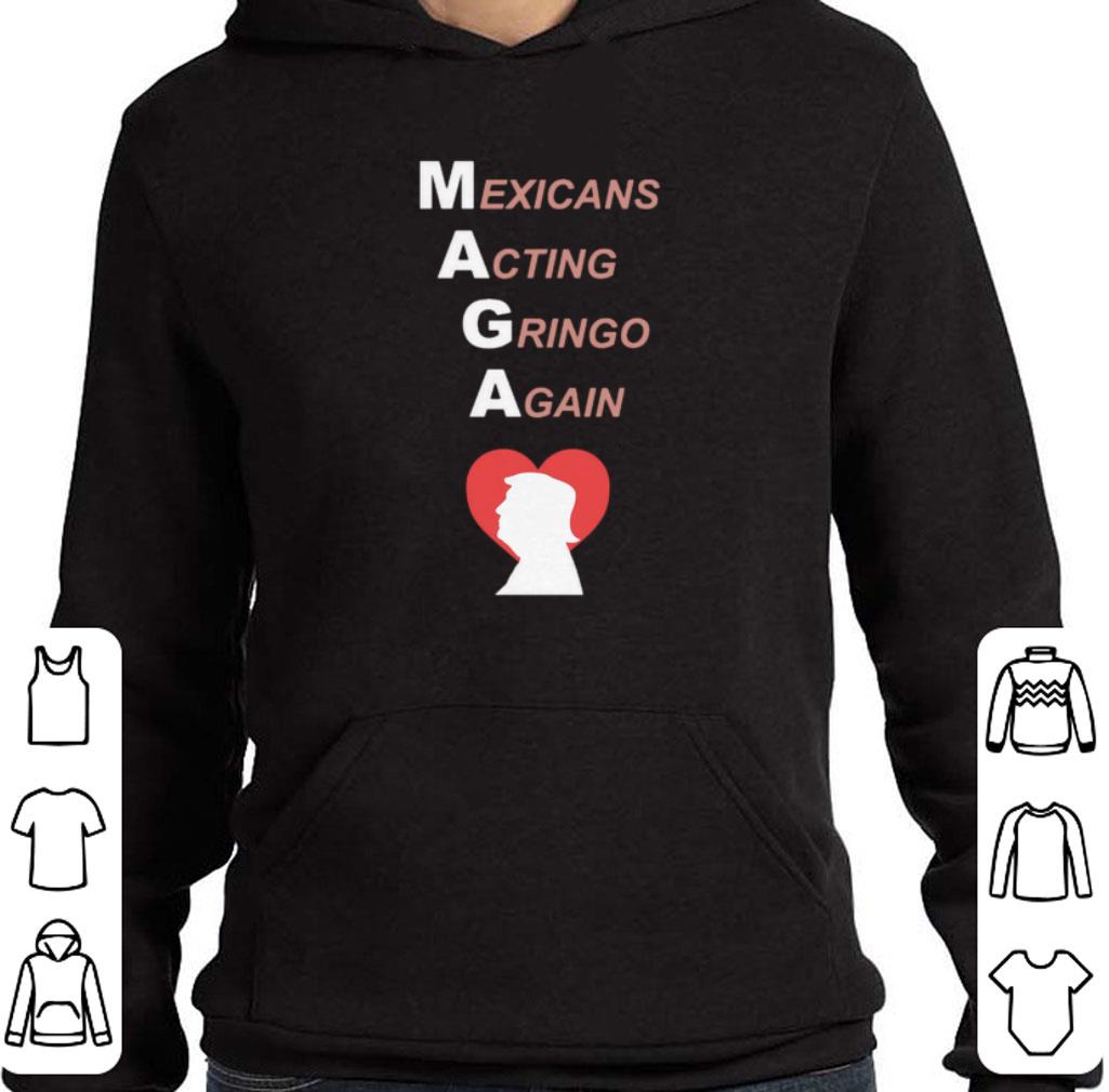 Trump Mexicans Acting Gringo Again shirt 6 Trump Mexicans Acting Gringo Again shirt