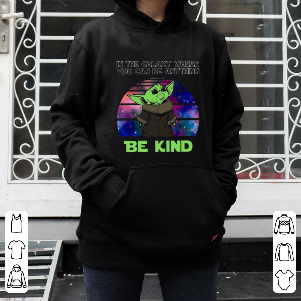 Awesome Baby Yoda In The Galaxy Where You Can Be Anything Be Kind shirt