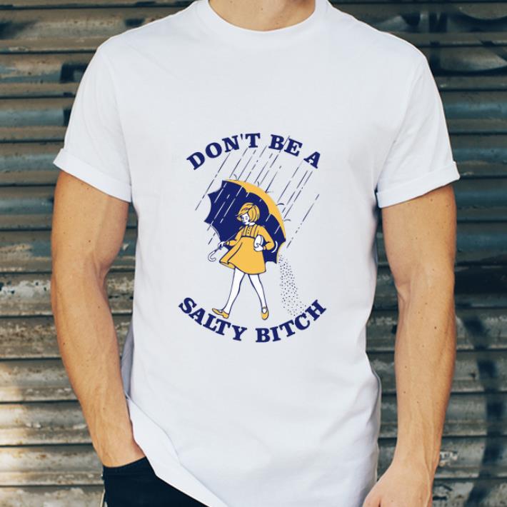 Awesome Don’t Be A Salty Bitch shirt