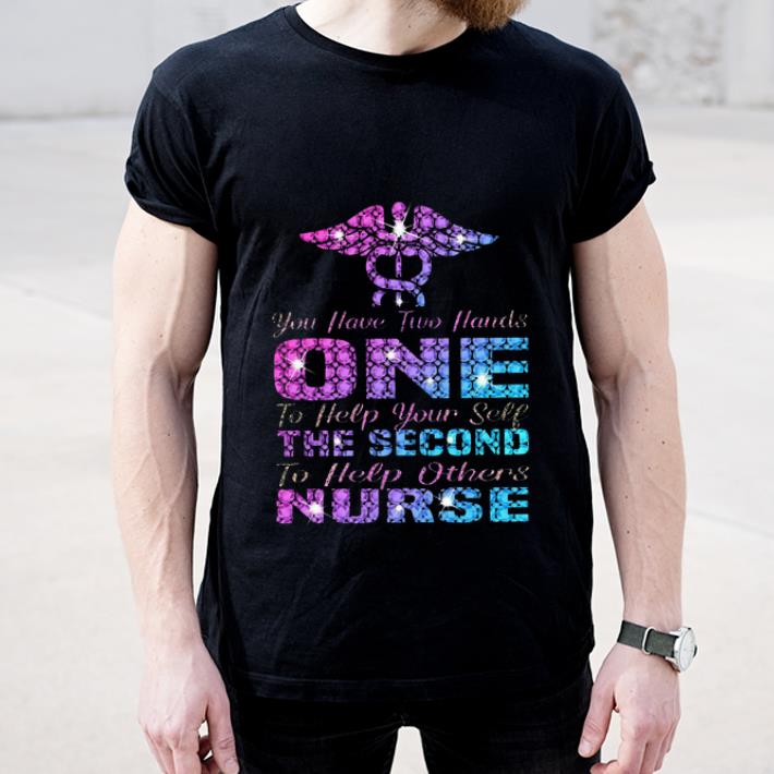 Awesome You Have Two Hand One To Help Yourself The Second To Help Others Nurse shirt