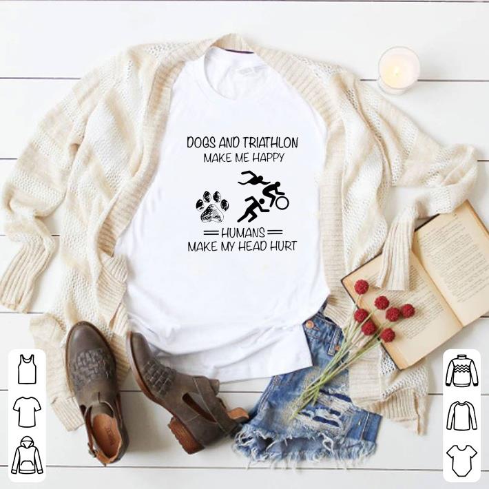 Funny Dogs and Triathlon make me happy humans make my head hurt shirt 6 Funny Dogs and Triathlon make me happy humans make my head hurt shirt