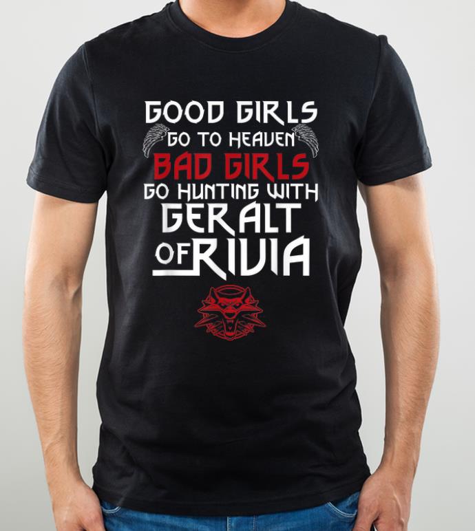 Nice Good Girl Go To Heaven Bad Girl Go Hunt With Geralt Of Rivia shirt