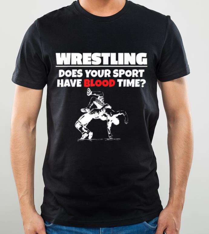 Official Wrestling Does Your Sport Have Blood Time shirt