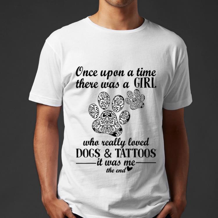 Original Once Upon A Time There Was A Girl Who Really Loved Dogs And Tattoos shirt