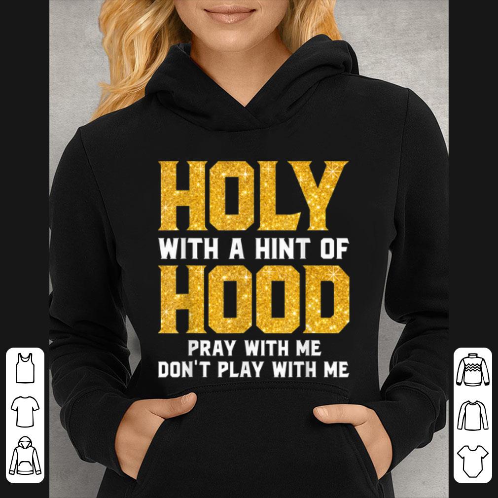 Premium Holy With A Hint Of Hood Pray With Me Don't Play With Me shirt