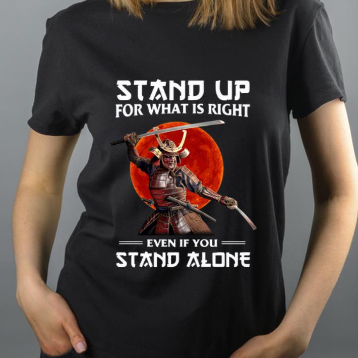 Premium Samurai stand up for what is right even if you stand alone shirt