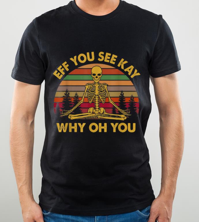 Premium Vintage Eff You See Kay Why Oh You Yogas Skeleton shirt