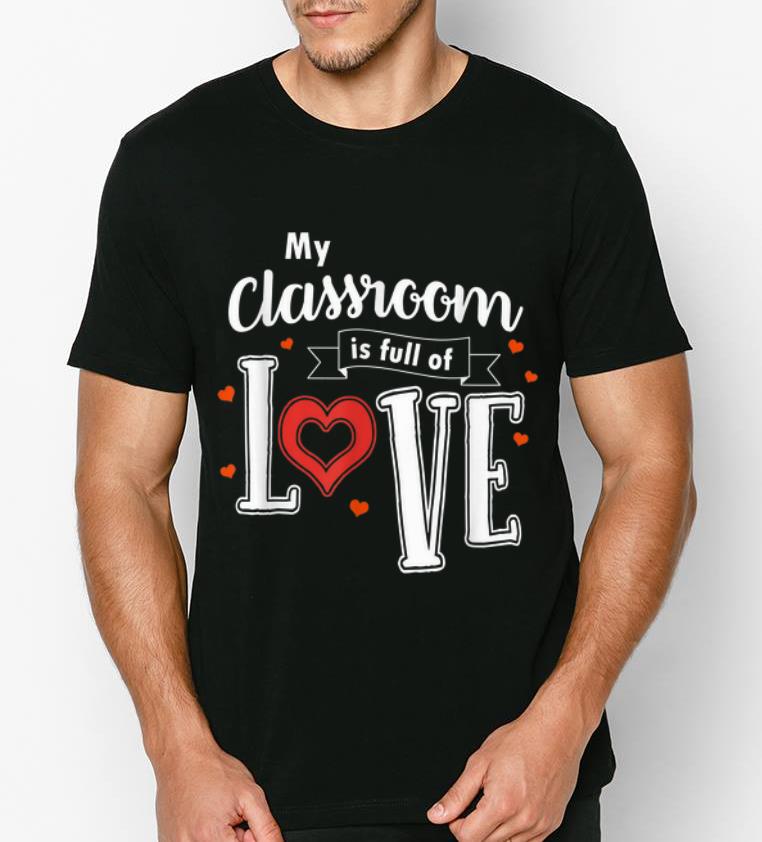 Top My Classroom Is Full Of Love Valentines Day Teacher shirt