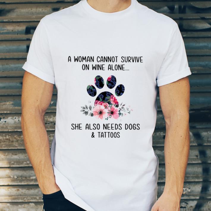 Awesome A Woman Cannot Survive On Wine Alone She Also Needs Dogs And Tattoos shirt