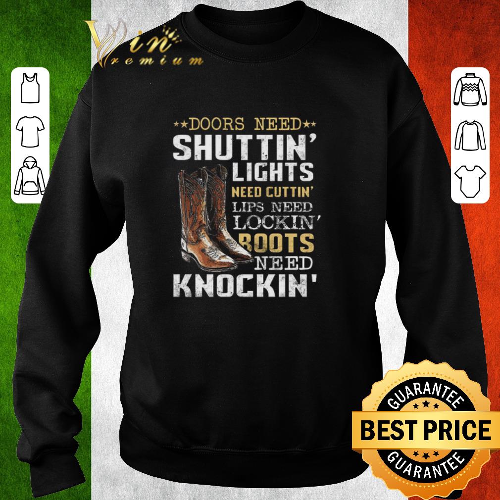 Awesome Doors need shuttin lights need cuttin lips need lockin boots need knockin shirt