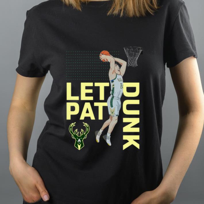Awesome Let Pat Drunk Pat Connaughton Milwaukee Bucks NBA shirt
