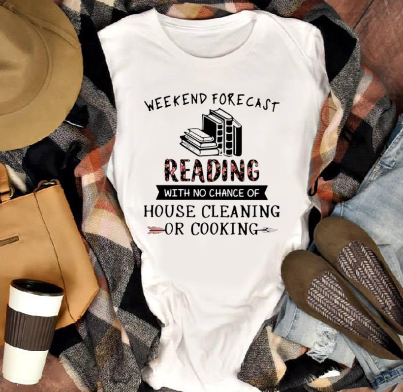 Awesome Weekend Forecast Reading With No Chance Of House Cleaning Or Cooking shirt