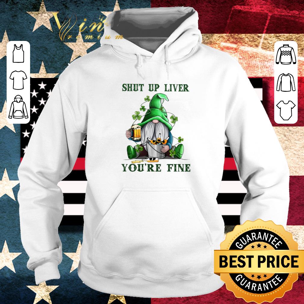 Gnome drink beer Shut up liver you're fine St Patrick's day shirt
