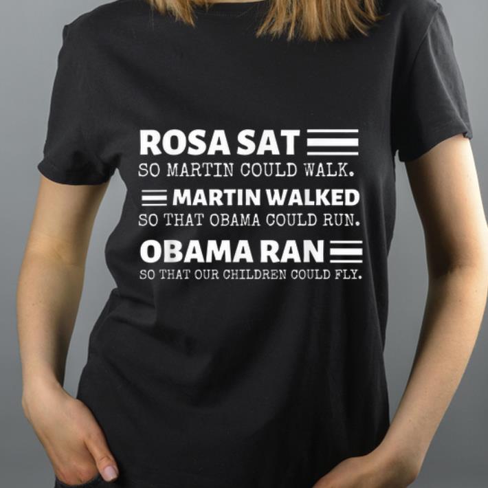 Great Black History Influential Rosa Sat Martin Walked Obama Ran shirt