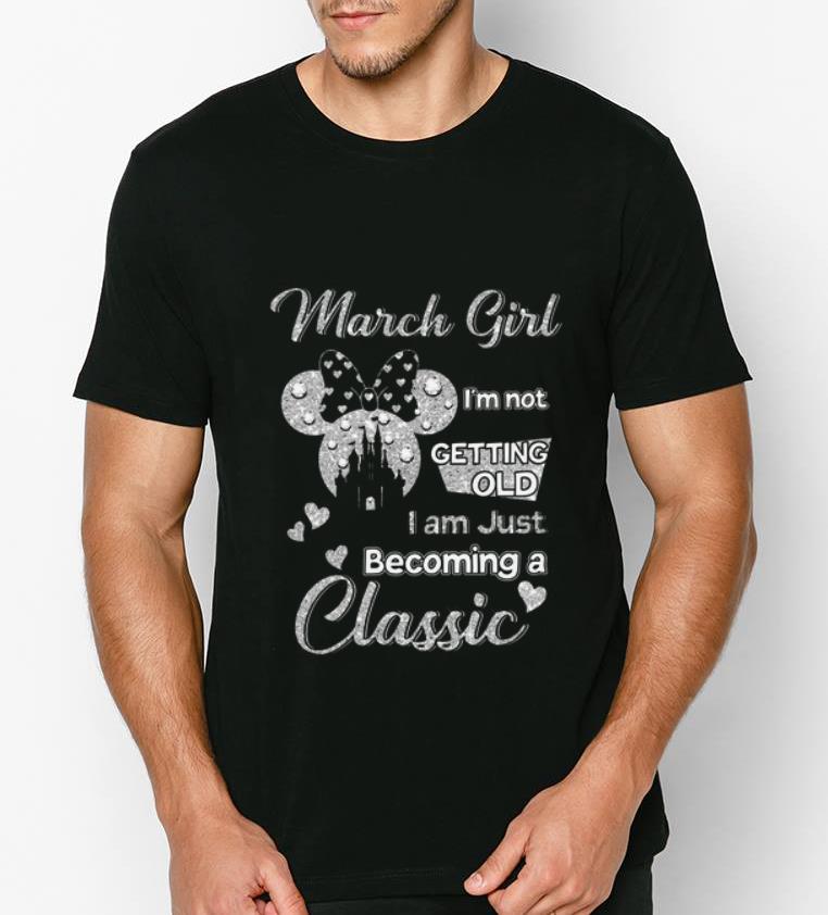 Hot Minnie March girl I’m not getting old I am becoming a classic shirt