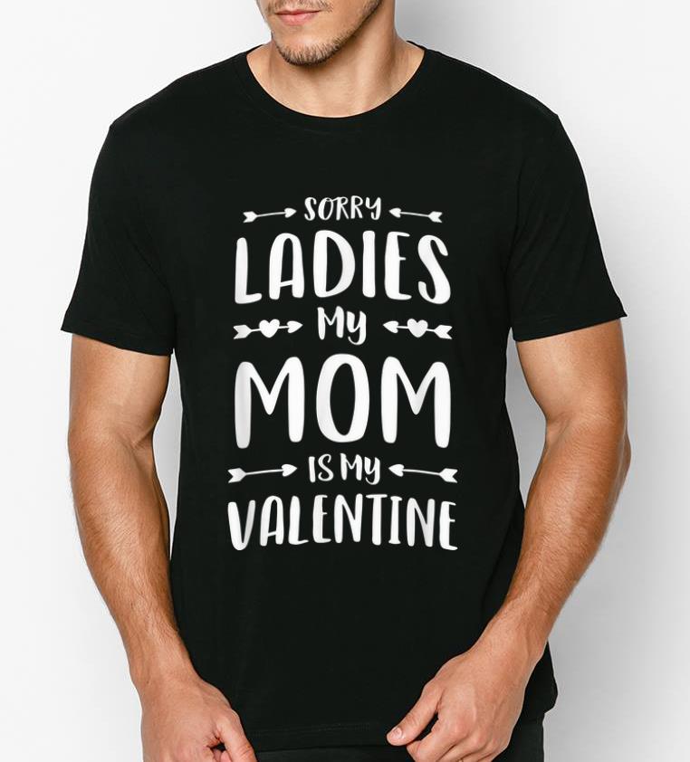 Nice Happy Valentine's Day Sorry Ladies My Mom Is My Valentine shirt