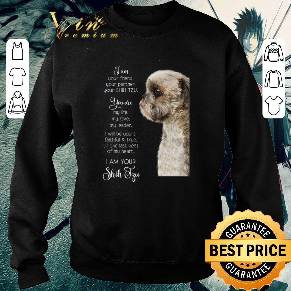 Nice I am Your Friend Your Partner Your Shih Tzu you are my life love shirt
